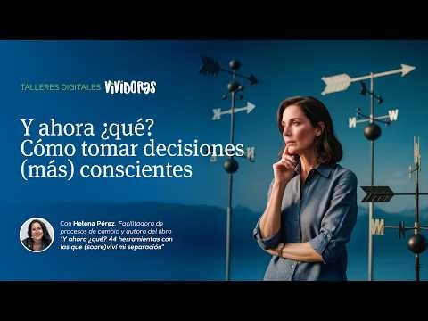 IV Taller Digital Vividoras "Y ahora ¿qué? Cómo tomar decisiones (más) conscientes" con Helena Pérez