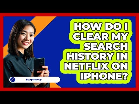 How do I clear my search history in Netflix on iPhone? - Be App Savvy