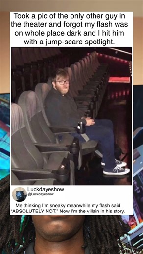 Flash on in a dark theater = instant villain origin story