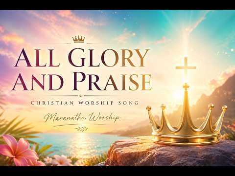 All Glory and Praise | Christian Worship Song | Maranatha Worship