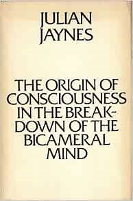 Origin of Consciousness in the Breakdown of the Bicameral Mind