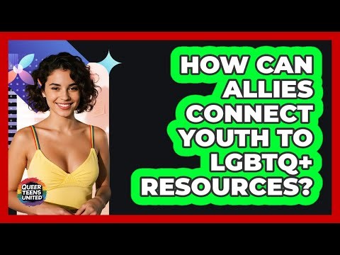 How Can Allies Connect Youth To LGBTQ+ Resources?
