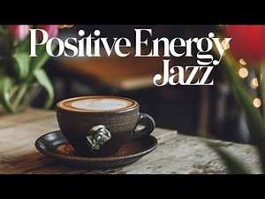 Positive Energy Jazz Music Playlist 2025 - Jazz Instrumental Upbeat - High Energy Jazz Music Mix