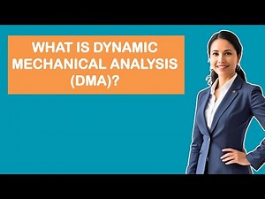 What Is Dynamic Mechanical Analysis (DMA)?