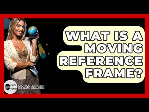 What Is A Moving Reference Frame? - Physics Frontier