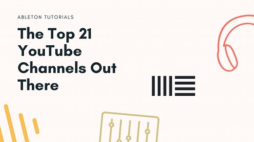 Ableton Tutorials: The Top 21 YouTube Channels Out There
