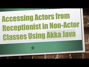 Accessing Actors from Receptionist in Non-Actor Classes Using Akka Java