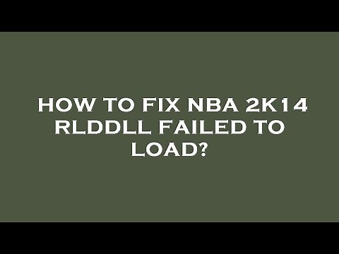 How to fix nba 2k14 rlddll failed to load?