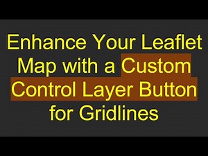 Enhance Your Leaflet Map with a Custom Control Layer Button for Gridlines