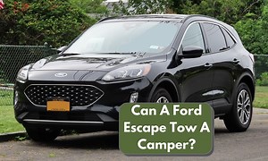 Can A Ford Escape Tow A Camper? Ford Escape Towing Capacity