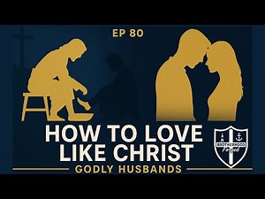 Episode. 80 | How to Become a Christ-Like Husband: Godly Masculinity, Marriage & Sacrificial Love