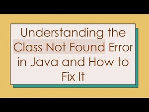 Understanding the Class Not Found Error in Java and How to Fix It