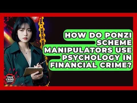 How Do Ponzi Scheme Manipulators Use Psychology In Financial Crime? - True Crime Lovers