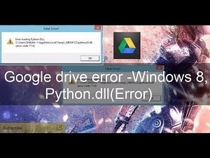 Google drive error -Windows 8, Python.dll(Error Code)