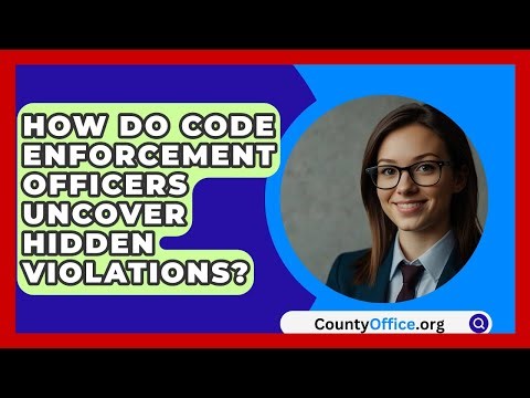 How Do Code Enforcement Officers Uncover Hidden Violations? - CountyOffice.org