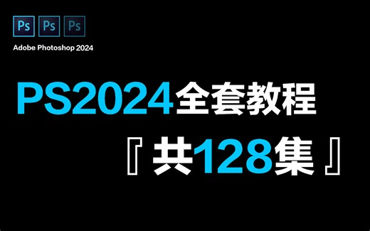 【PS2024教程】全网最全最良心的PS全套128集，零基础到入门精通！基础软件 实用技巧教程！