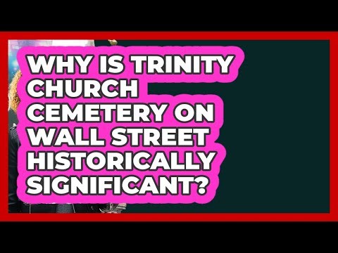 Why Is Trinity Church Cemetery On Wall Street Historically Significant? - Learn About New York