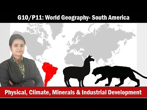 G10/P11: World Geography- South America-Physiography,Climate,Economy, resources