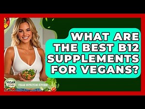 What Are The Best B12 Supplements For Vegans? - Vegan Nutrition Kitchen