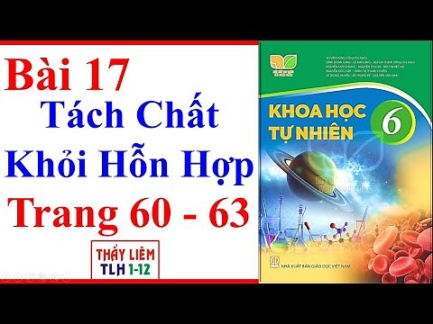 Khoa Học Tự Nhiên Lớp 6 Bài 17 | Tách Chất Khỏi Hỗn Hợp | Trang 60 - 63 | Kết Nối Tri Thức