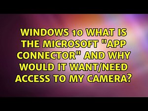 Windows 10: What is the Microsoft "App Connector" and why would it want/need access to my camera?