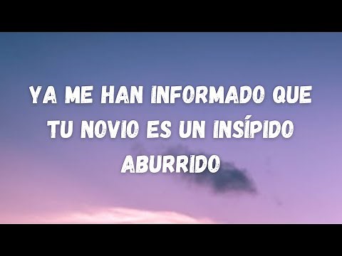 Ya me han informado que tu novio es un insípido aburrido [LETRA]