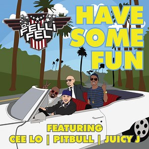 DJ Felli Fel – ‘Have Some Fun’ (Feat. Pitbull, Juicy J & CeeLo)