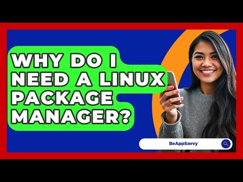 Why Do I Need A Linux Package Manager? - Be App Savvy