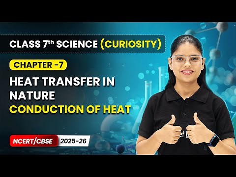 Conduction of Heat - Heat Transfer in Nature | Ch 7 | Class 7 Science Curiosity | CBSE 2025-26