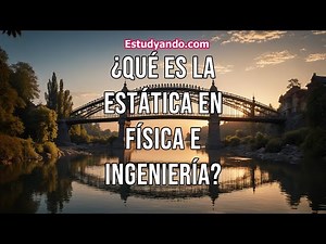 ¿Qué es la Estática en Física e Ingeniería?