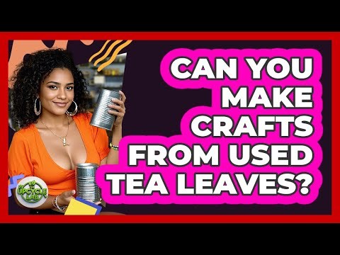 Can You Make Crafts From Used Tea Leaves?