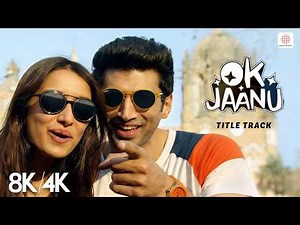 OK Jaanu (Title Track) - 8K/4K Music Video | OK Jaanu | Shraddha Kapoor | Aditya Roy | A. R. Rahman