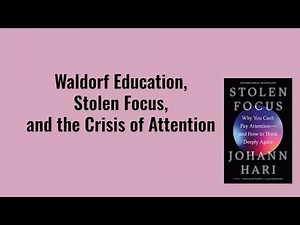 Waldorf Education, Stolen Focus, and the Crisis of Attention