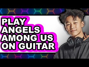 How to Play Angels Among Us on Guitar (Full Guide)
