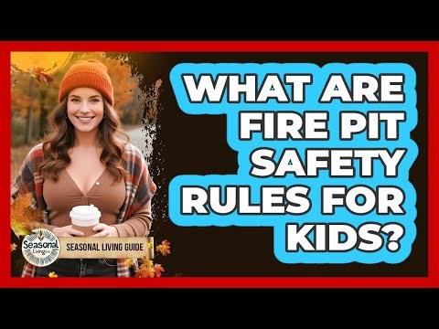 What Are Fire Pit Safety Rules For Kids?