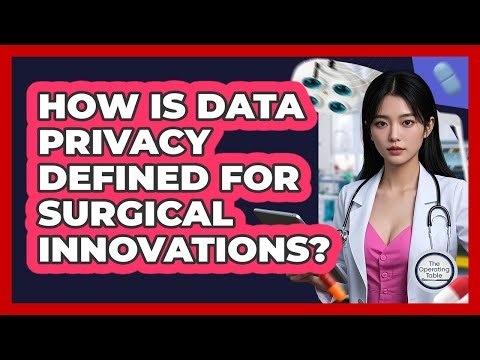 How Is Data Privacy Defined For Surgical Innovations?