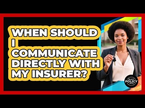 When Should I Communicate Directly With My Insurer?
