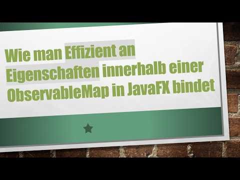 Wie man Effizient an Eigenschaften innerhalb einer ObservableMap in JavaFX bindet