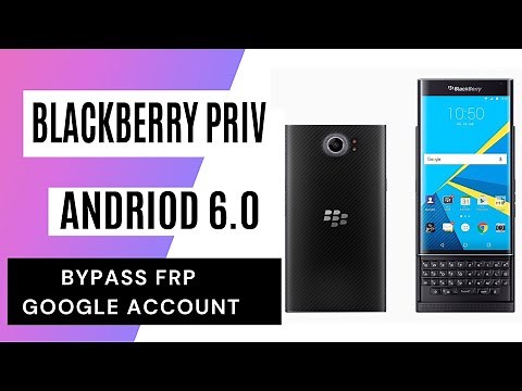 BlackBerry Priv (Android 6.0.1) FRP/Google Lock Bypass