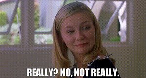 - Really? - No, not really.