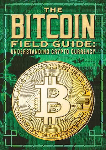 The Bitcoin Field Guide: Understanding Crypto Currency