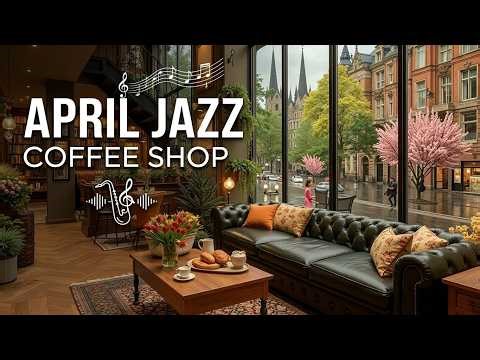 Cozy April Spring Jazz Coffee Shop Ambience ~ Relaxing Morning Study Music