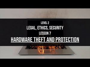 Level 2 Legal Ethics Security Lesson 7: Hardware theft and protection