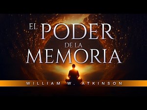 La Mente: Cómo desarrollarla, entrenarla y usarla Audiolibro completo | William Walker Atkinson