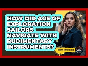 How Did Age Of Exploration Sailors Navigate With Rudimentary Instruments? - Moments That Shocked Us