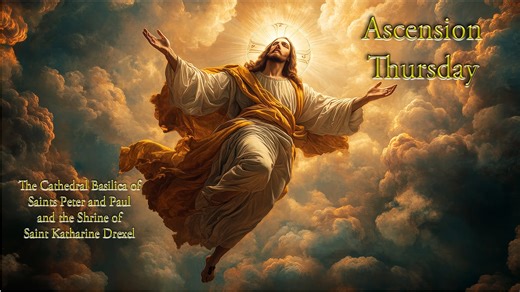 May 29. 2025 Ascension Thursday from the Cathedral Basilica of Saints Peter and Paul