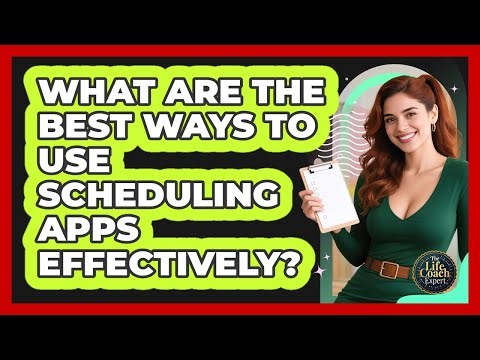 What Are The Best Ways To Use Scheduling Apps Effectively? - The Life Coach Expert