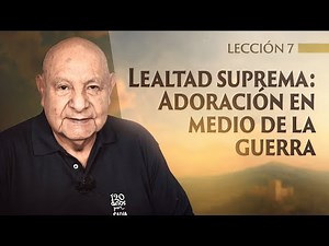 Alejandro Bullón - Lección 7 - Lealtad Suprema Adoración En Medio De La Guerra
