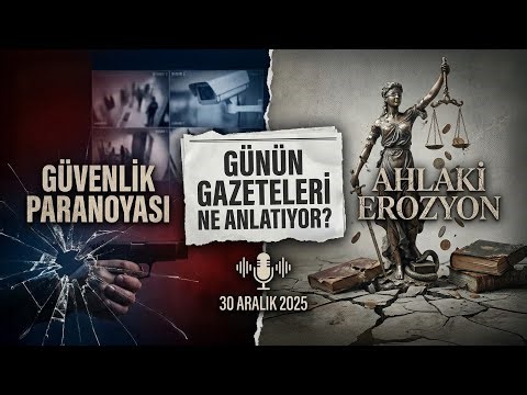30 Aralık 2025: Güvenlik Paranoyası ve Ahlaki Erozyon: Günün Gazeteleri Ne Anlatıyor?