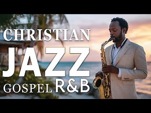 Christian Jazz Gospel R&B Mix – Relaxing Gospel Jazz & Soulful Christian Instrumentals